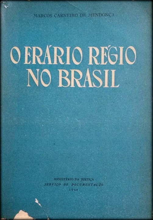 MARCOS CARNEIRO DE MENDONÇA - O ERÁRIO RÉGIO NO BRASIL