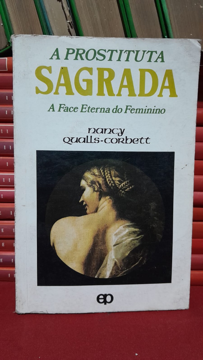 A PROSTITUTA SAGRADA - A FACE ETERNA DO FEMININO / EDIÇ