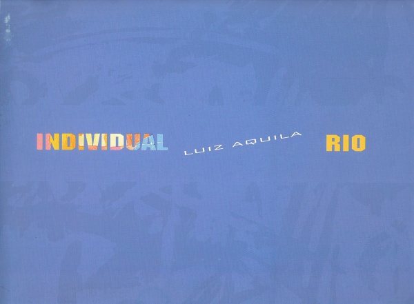 Catálogo. Luiz Áquila. Individual - Rio. 1995. Texto Frederico Morais. Centro Cultural Banco do Brasil Rio de Janeiro. 26 pp. Ótimo estado.  (S)