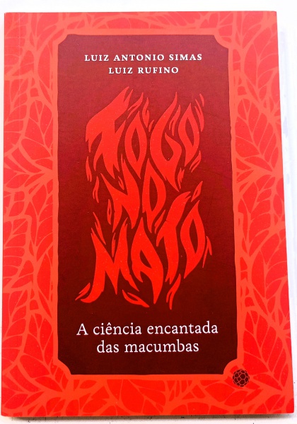 FOGO NO MATO: A CIÊNCIA ENCANTADA DAS MACUMBAS, de LUIZ ANTONIO S