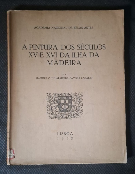 Livro - A Pintura dos Séculos XV e XVI da Ilha da Madeira - Autor: Manuel C. de Almeida Cayola Zagallo - Editora: Academia Nacional de Belas Artes, Lisboa 1943 - - Item: Estudo acadêmico português sob