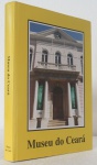 Museu do Ceará I vários autores  Instituto Cultural J. Safra I 360 páginas I capa dura, sobrecapa I obra ricamente ilustrada