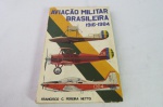 MILITARIA - Livro - Aviação Militar Brasileira 1916 - 1984 de Francisco C. Pereira Netto - Editora: Revista Aeronáutica. Contém todas as informações dos Aviões Militares usados pela Aeronáutica.