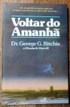 VOLTAR DO AMANHÃ - DR. GEORGE G. RITCHIE - 119 pags - No estado 