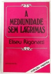 A MEDIUNIDADE SEM LAGRIMAS - ELISEU RIGONATTI - 92 Págs - No estado ( k) 