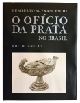 OFÍCIO DA PRATA NO BRASIL. Rio de Janeiro. Humberto M. Francheschi, 1988. Tiragem de 2000 exemplares. Capa dura. 325 páginas fartamente ilustradas. Livro novo (lacrado).