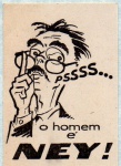 MEMORABILIA POLÍTICA - O HOMEM É NEY ( NEY BRAGA ) DIMENSÃO 3,5 x 5,2 cm