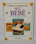 Livro ''Como Alimentar o Seu Bebê'' - Sara Lewis - 93 páginas  - Receitas e dicas de alimentação de bebê - Com lindas ilustrações. - Capa dura - Algumas páginas amareladas, marca do tempo, nada que comprometa o livro -