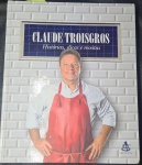 Claude Troisgros Histórias, Dicas E Receitas - Editora Sextante - Claude Troisgros - Ano: 2017