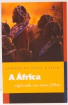 A África: Explicada aos Meus Filhos. Alberto da Costa e Silva (autor). Editora Agir. 159 páginas.