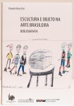 Escultura e Objeto na Arte Brasileira  Bibliografia. Ricardo Vieira Orsi. Instituto Alfredo Volpi de Arte Moderna. 224 páginas.