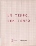 EM TEMPO, SEM TEMPO  André Parente, Bill Viola, Caio Reisewitz, José Resende, Laércio Redondo, Ronaldo Kiel, Willian Kentridge,  entre outros. Textos: Vitoria Daniela Bousso. Maria Cecília França Lourenço, Peter Pal Perbart.  Paço das Artes, São Paulo, 2005. 120 páginas. Textos em português e inglês.