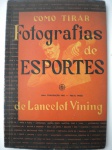 Livro - COMO TIRAR FOTOGRAFIAS DE ESPORTES - Autor: Lancelot Vining - Ano 1949 - Editora Iris - Brochura - Livro em bom estado de conservação, contendo 100 páginas, ricamente ilustradas. Bordas levemente amareladas pela ação do tempo. 
