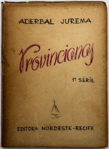  Livro: JUREMA, Aderbal. `Provincianas`, 1ª Série, 1ª edição. Recife: Editora Nordeste, 1949; 149p. Broch.