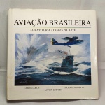 MILITARIA - LIVRO AVIAÇÃO BRASILEIRA - SUA HISTÓRIA ATRAVÉS DA ARTE - CARLOS LORCH E JACKSON FLORES JR. CAPA DURA, 216 PG. COLORIDO, COM SOBRECAPA. MARCAS DO TEMPO