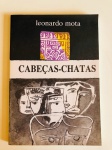 Livro " CABEÇAS-CHATAS" por: Leonardo Mota Ano: 1993 . Brochura, usado , lombada com danos. Capa com desgaste . Corte escurecido. Miolo sem grifos e notas. pág 195