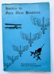 MILITARIA - 16RD - HISTÓRIA DA FORÇA AÉREA BRASILEIRA com 385 páginas, com ilustrações. 2a edição 1975.