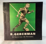 Rubem Gerchaman - Catálogo da exposição realida em 1997, intitulada A Estética do Futebol no Museu de Belas Artes , fartamente ilustrada com comentários de Armando Nogueira - dim 24x24