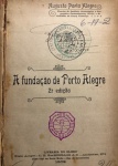 A FUNDAÇÃO DE PORTO ALEGRE por Augusto Porto Alegre - ano1909, segunda edição, livraria do Globo, Apresenta dedicatória com assinatura do Autor, datada de 23-3-1910. 246 paginas, Livro no estado.