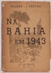 Gilberto Freyre - Na Bahia em 1943. 1ª Edição.  Companhia Brasileira de Artes Gráficas, Rio de Janeiro, 1944. 210 páginas. 