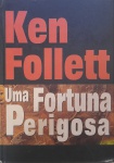 A* Uma Fortuna Perigosa - Ken Follett
