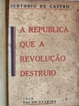 Sertorio de Castro - A Republica que a Revolução Destruio - Rio de Janeiro 1932 - 1a. ed. - Encadernado com as capas de brochura - Muito bom exemplar, sinal de acidificação, lombada com danos, marcas do tempo.