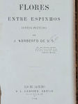 J. Norberto de S. S. - Flores Entre Espinhos - Rio de Janeiro 1864 - 1a. ed. - Encadernado sem as capas de brochura - Muito bom exemplar, sinal de acidificação, encadernação com desgastes, marcas do tempo.