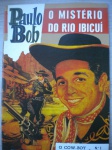 Gibi - PAULO BOB - O COW-BOY VALENTE - Nº 1 - Sem data - Editora tecnoprint - Formato americano <<<<<< Apresentando: O MISTÉRIO DO RIO IBIUÍ - Exemplar em fax-simile em excelente qualidade de impressão >>>>>> Estado de banca, contendo 36 páginas