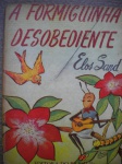 Antigo Livro Infantil- A FORMIGUINHA DESOBEDIENTE - 4ª Edição - Editor - Elos Sand - Sem data de publicação - Editora do Brasil - Formato 16,00 X 21 cm - CAPA DURA - Livro em muito bom para ótimo estado de conservação, contendo 64 páginas, com ilustrações de Roger.