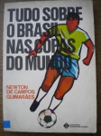 Futebol - Livro - 1ª Edição - Com dedicatória - TUDO SOBRE O BRASIL NAS COPAS DO MUNDO - Autor Newton de Campos Guimarães - Data 1978 - Formato 15 X 22 cm - Editora Comunicação - Livro em bom estado de conservação, contendo 248 páginas, com ilustrações - Bordas levemente amareladas pela açao do tempo. 