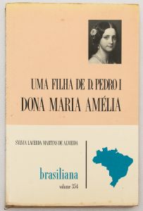 Livro: ALMEIDA, Sylvia Lacerda Martins de. `Uma Filha de D. Pedro I: Dona Maria Amélia`, autografado. São Paulo: Companhia Editora Nacional, 1973; 172p. Broch. ilustr. Dedicatória da autora.