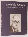 Horácio Sabino Urbanização e Histórias de São Paulo. Textos: Carolina Andrade, Colibri Vieira de Carvalho, Priscila Soares Netto, Pesquisa Ana Carolina Laraya Gleuck. A&A Comunicação  Ltda. 168 páginas.