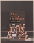 Milton Dacosta - A Construção da Forma. Texto: Denise Mattar. Caixa Cultural, Rio de janeiro 2012. 80 páginas. Textos em português e inglês. ISBN 978-85-64507-04-3