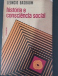 Livro- A historia e Consciencia Social !! Sobre as conecções entre a psicologia e a sociologia !! e a historia geral !! edição FULGOR !! ano de 1976 !!!! capa brochura e com 236 paginas , contendo consciencia e paraconciencia !! acervo de colecionador !! edição esgotada