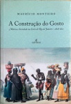 Livro. Biblioteca José Roberto Teixeira Leite. A CONSTRUÇÃO DO GOSTO, de Maurício Monteiro. Cotia: Ateliê Editorial, 2008. 23 X 16 cm, 353 págs. Em bom estado. Especializado em História da Música no Brasil, o autor traça um panorama da formação do gosto musical na Corte do Rio de Janeiro, no período compreendido entre a chegada do futuro Rei Dom João VI e vésperas da independência.