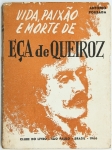 Livro: `VIDA, PAIXÃO E MORTE DE EÇA DE QUEIROZ`, de Antônio Pousada, 1ª edição. São Paulo: Clube do Livro, 1966; 141p. Broch. Inclui carta de Monteiro Lobato.