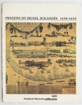 Livro: `IMAGENS DO BRASIL HOLANDÊS: 1630-1654`, Texto: Evaldo Cabral de Mello. Rio de Janeiro: MinC / Fundação Nacional próMemória, 1987; 133p. Broch. Catálogo fartamente ilustrado da exposição realizada no Paço Imperial em maio de 1987.