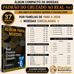Album compacto de Moedas dos Padrões Cruzado ao Real - Vol 1 - Por familia de 1986 a 2024 (incluindo os padrões Cruzeiro e Cruzado Novo). Algumas moedas dificeis de encontrar.  Moedas Circuladas