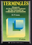 livro - Terminglês: Glossário de Expressões Inglesas de uso corrente no Comércio Exterior - E. P. Luna - Livros Técnicos e Científicos Editora - 2984 - 3º ed. - 116 p. - brochura sem a lombada - miolo em bom estado de conservação - (21,5x15,5)cm.