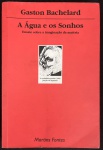 livro - A água e os Sonhos: Ensaio Sobre a Imaginação da Matéria - Gaston Bachelard - Antonio de Pádua Danesi (tradução) - Martins Fontes -2002 - 202p. - brochura com capa e miolo em ótimo estado de conservação - (18,5x12,5)cm.