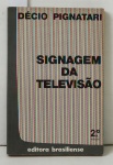 SIGNAGEM DA TELEVISÃO. Décio Pignatari / Ed. Brasiliense - São Paulo, 1984. 2ª Edição. 191p.