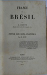 15 - Autor viajante/Brasiliana - Dutot, S.; Aubé, M. - FRANCE ET BRÉSIL PAR S. DUTOT Membre de la Société de Géographie, etc. NOTICE SUR DONA FRANCISCA PAR M. AUBÉ Un sol fertile, un ciel splendide et vivifiant, un climat salubre, sont pour un pays des conditions essentielles, des gages assurés des prospérité; mais ces conditions ne suffisent pas, ces gages ne donnent pas ce qu'ils promettent, si le travail ne vient féconder les dons magnifiques de la Providence; et le travail, c'est l'homme. Ch. REYBAUD. Le Brésil. PARIS LIBRAIRE DE GUILLAUMIN ET Ce Éditeurs de la Collection des principaux économistes du Dictionnaire de l'économie politique, du Journal des économistes, etc. RUE RICHELIEU, 1 - 1857. 1º Edição. Bibliographia Brasiliana Rubens Borba de Moraes: A primeira edição foi publicada em Paris, Librairie de Guillaume & Cie. 1857, com 2 mapas. 262 páginas, 2 mapas desdobráveis. Encadernado. Med. 18 x 12 x 3 cm. Cod. MMC-2527