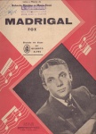 Madrigal, fox - de Roberto Martins e Mário Rossi - Irmãos Vitale, 1943. Partitura para canto e piano em Si b Maior, sem cifras. Gravada em discos Odeon por Gilberto Alves (foto).