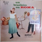 LP Um Brasileiro em Roma, de Astor e sua orquestra - Odeon, sem data. Bom estado de capa e ótimo o vinil. 13 músicas italianas com um toque brasileiro.
