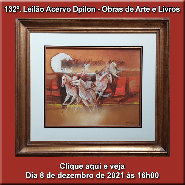 132º LEILÃO ACERVO DPILON  - OBRAS DE ARTE E LIVROS -  8/12/2021 às 16h