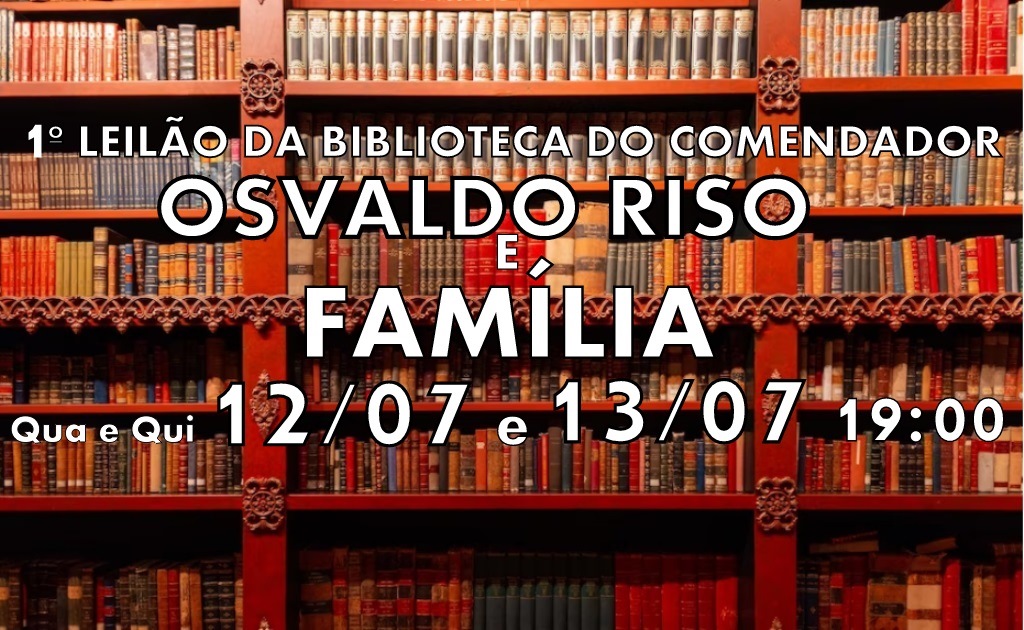 1º LEILÃO DA BIBLIOTECA DO COMENDADOR OSVALDO RISO E FAMÍLIA